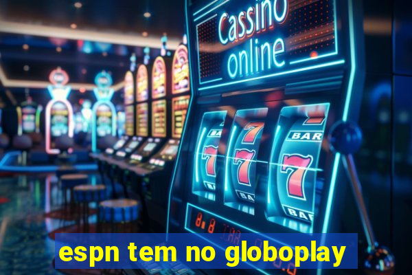 espn tem no globoplay